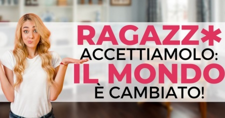 Ragazz* accettiamolo: il mondo è cambiato